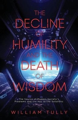 The Decline of Humility and the Death of Wisdom: The Source of Modern Society's 