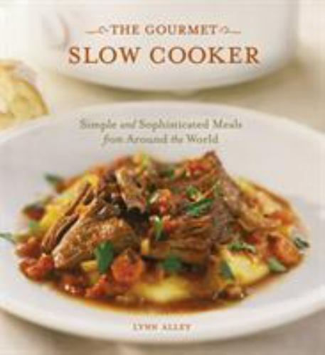 The Gourmet Slow Cooker: Simple and Sophisticated Meals from Around the World b