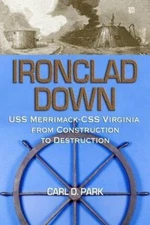 Ironclad Down: USS Merrimack - CSS Virginia from Design to Destruction Park, Ca