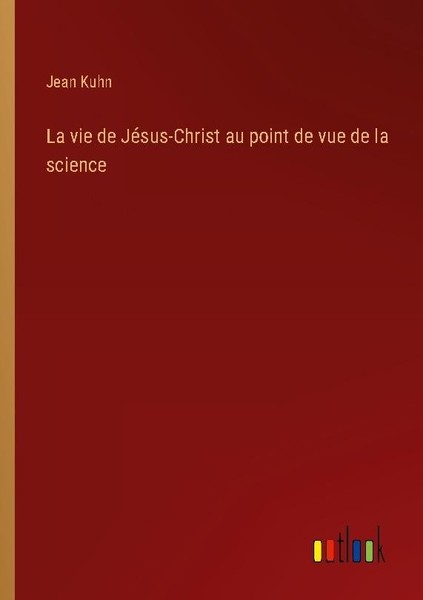 La Vie De JéSus-Christ Au Point De Vue De La Science Jean Kuhn-image