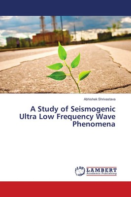 Abhishek Shrivastava | A Study of Seismogenic Ultra Low Frequency Wave Phenomena