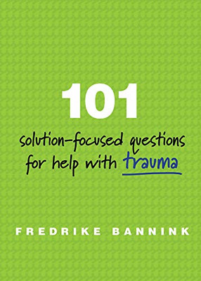 101 Solution-Focused Questions for Help with Trauma - Fredrike Bannink
