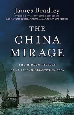 The China Mirage: The Hidden History..., Bradley, James