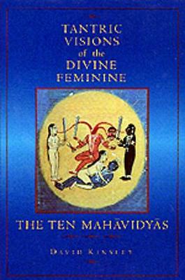 Tantric Visions of the Divine Feminine: The Ten Mahavidyas by David Kinsley...