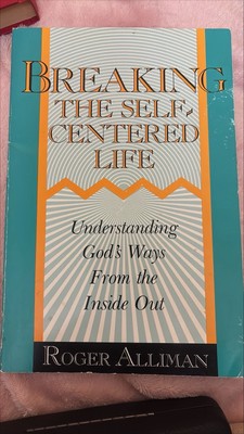 Breaking the Self-Centered Life - 1st Edition : Understanding God's Ways...