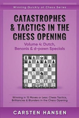 Catastrophes & Tactics in the Chess Opening - Volume 4: Dutch, Benonis & d-pawn