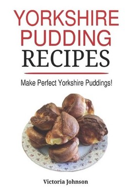 Yorkshire Pudding Recipes: How To Make Delicious Yorkshire Puddings Just Like My