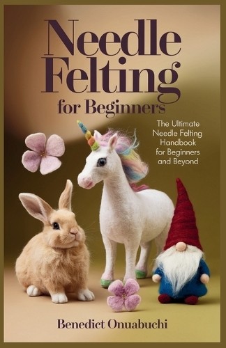 Benedict Onuabuchi Needle Felting for Beginners (Paperback)