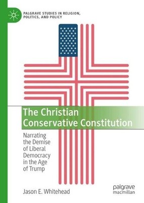 The Christian Conservative Constitution: Narrating the Demise of Liberal Democra