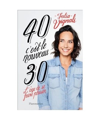 40, c'est le nouveau 30: L'âge de se faire plaisir, Vignali, Julia; Karam, Oliv