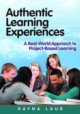 Authentic Learning Experiences : A Real-World Approach to Project-Based Learn...