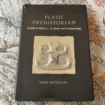 Plato Prehistorian: 10,000 to 5000 B.C. in Myth and Archaeology - Mary Settegast