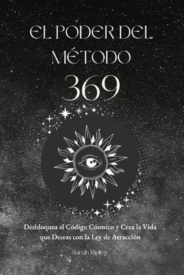 El Poder del Mtodo 369: Desbloquea el C?digo C?smico y Crea la Vida que Deseas c