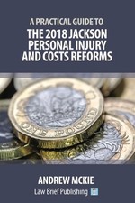 A Practical Guide to the 2018 Jackson Personal Injury and Costs Reforms by Andre