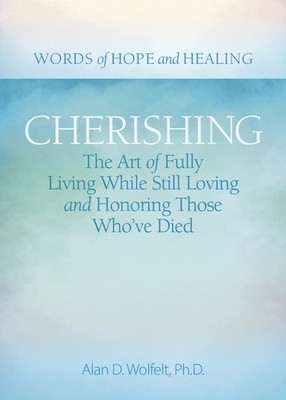 Cherishing: The Art of Fully Living While Still Loving and Honoring Those Who ve