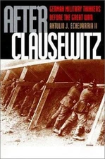 After Clausewitz: German Military Thinkers Before the Great War, Echevarria II, 