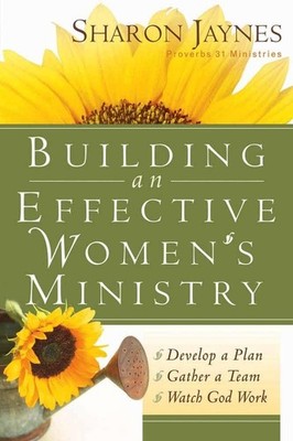 Building an Effective Women's Ministry: *Develop a Plan *Gather a Team * Wat...