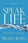 Speak Life: Restoring Healthy Communication in How You Think, Talk, and Pray by Brady Boyd (Hardback, 2016)