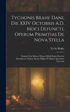 Tycho Brahe Tychonis Brahe Dani, Die XXIV Octobris A.D. Mdci Defuncti (Hardback)