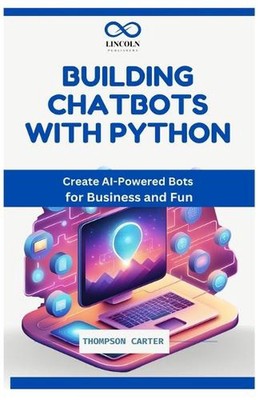 Chatbots mit Python erstellen: Erstellen Sie KI-gestützte Bots für Business und Spaß von Th