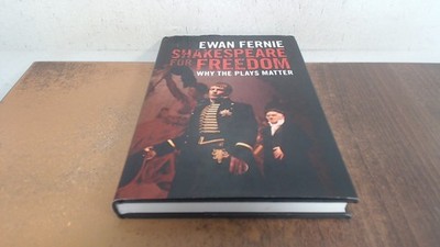 			Shakespeare for Freedom: Why the Plays Matter, Fernie, Ewan, Camb		