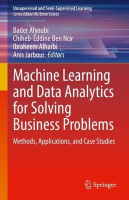 Machine Learning and Data Analytics for Solving Business Problems: Methods, Appl