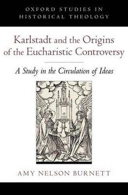 Karlstadt and the Origins of the Eucharistic Controversy: A Study of the Circula