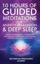 10 Hours Of Guided Meditations For Anxiety, Relaxation & Deep Sleep: Scripts,...