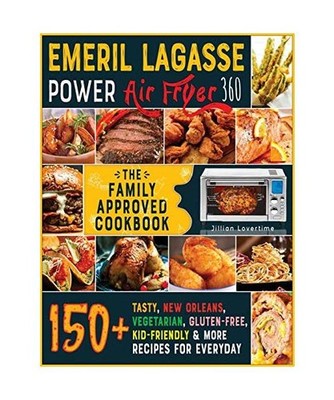 Emeril Lagasse Power Air Fryer 360: THE FAMILY-APPROVED COOKBOOK: 150+ Tasty, Ne
