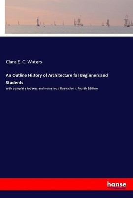 An Outline History of Architecture for Beginners and Students Clara E. C. Waters