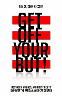 Get Off Your But!: Messages, Musings, and Ministries to Empower the African A...