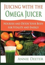 Juicing with the Omega Juicer: Nourish and Detox Your Body for Vitality and Ener