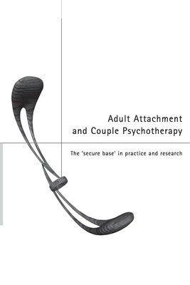 Adult Attachment and Couple Psychotherapy: The 'Secure Base' in Practice and...