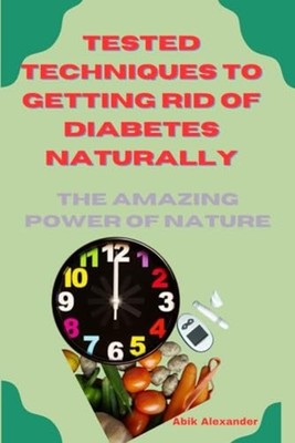 Tested Techniques to Getting Rid of Diabetes Natually T -  NEW ABIK. ALEXANDER 2