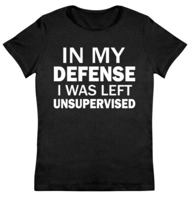 In My Defense I was Left Unsupervised Graphic Tee Shirt Funny New Mens T