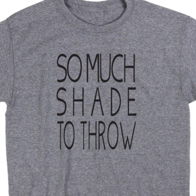 So Much Shade To Throw T Shirt Novelty Humor Tee Music Gift Meme Funny Cute 