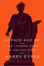 Horace and Me: Life Lessons from an Ancient Poet-Eyres, Harry Ha
