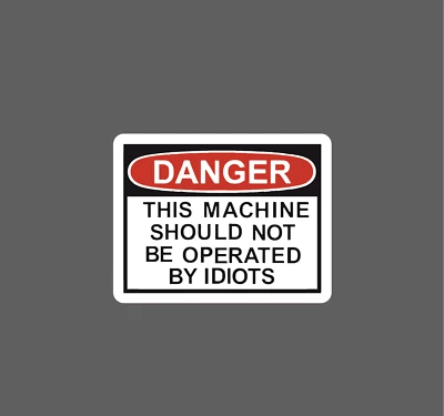 STICKER DYNASTY Danger Sticker No Idiots Machine Waterproof Quote Warning Caution Gift NEW