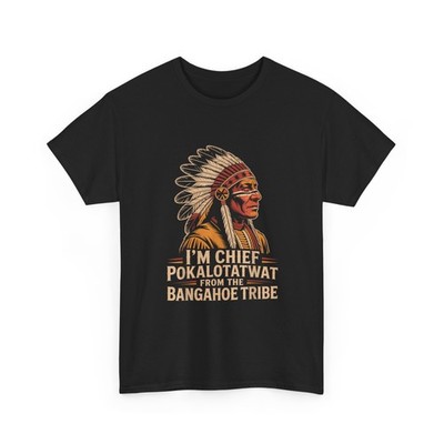 I'm Chief Pokalotatwat from The Tribe Indigenous Native America Funny T-Shirt