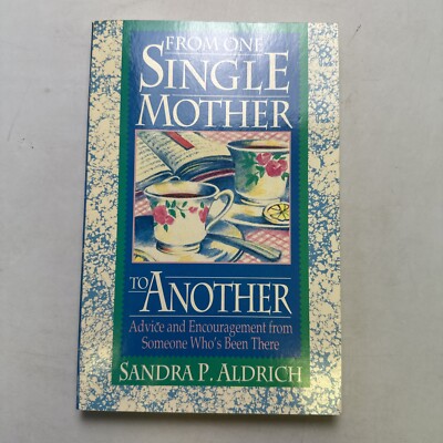 From One Single Mother to Another : Advice and Encouragement from Someone...