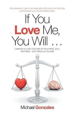 If You Love Me, You Will ...: Learning to Love God with All Your Heart, Soul, an