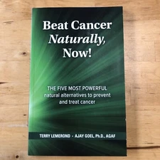 Beat Cancer Naturally, Now! by Terry Lemerond, Ajay Goel (2023) 5 Alternatives