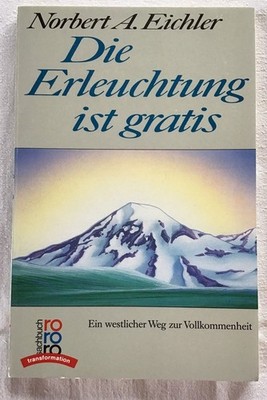 Die Erleuchtung ist gratis : Ein westlicher Weg zur Vollkommenheit. Eichler, N.