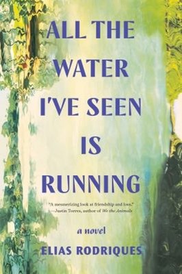 All the Water I've Seen Is Running : A Novel Paperback Elias Rodr