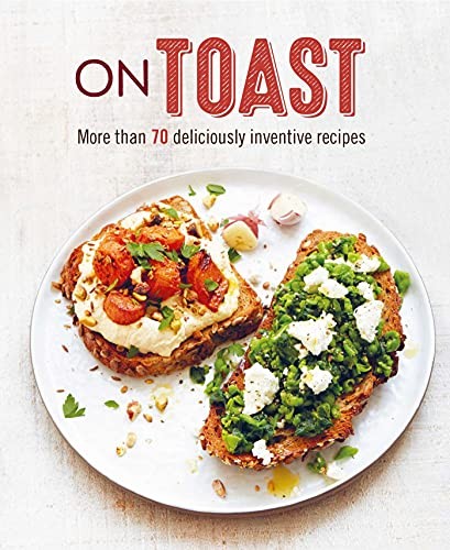On Toast: More than 70 deliciously inventive recipes,Ryland Pete