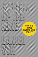 A Trick of the Mind: How the Brain Invents Your Reality