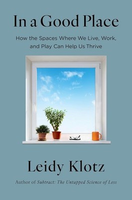 In a Good Place: How the Spaces Where We Live, Work, and Play Can Help Hardcover