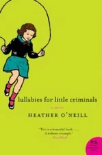 Lullabies for Little Criminals - Paperback By O'Neill, Heather - VERY GOOD