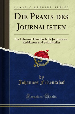 Die Praxis des Journalisten: Ein Lehr-und Handbuch für Journalisten