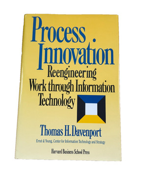 Process Innovation: Reengineering Work Through Information Technology; Davenport